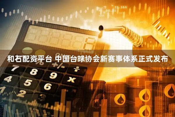 和石配资平台 中国台球协会新赛事体系正式发布