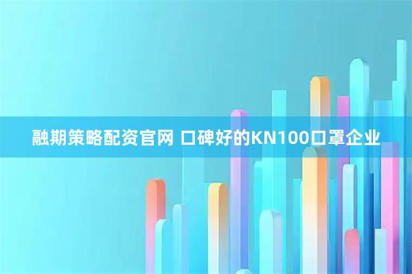 融期策略配资官网 口碑好的KN100口罩企业